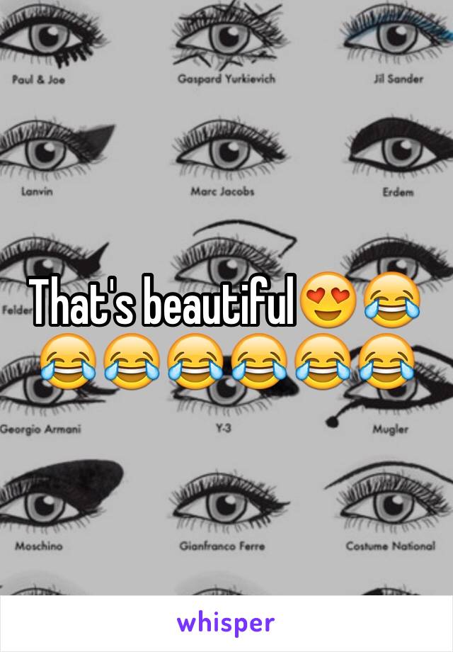 That's beautiful😍😂😂😂😂😂😂😂