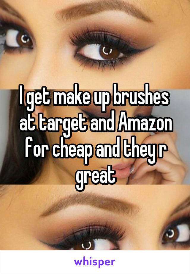 I get make up brushes  at target and Amazon for cheap and they r great