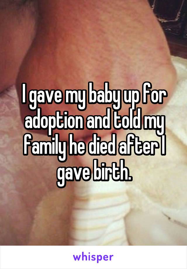 I gave my baby up for adoption and told my family he died after I gave birth.