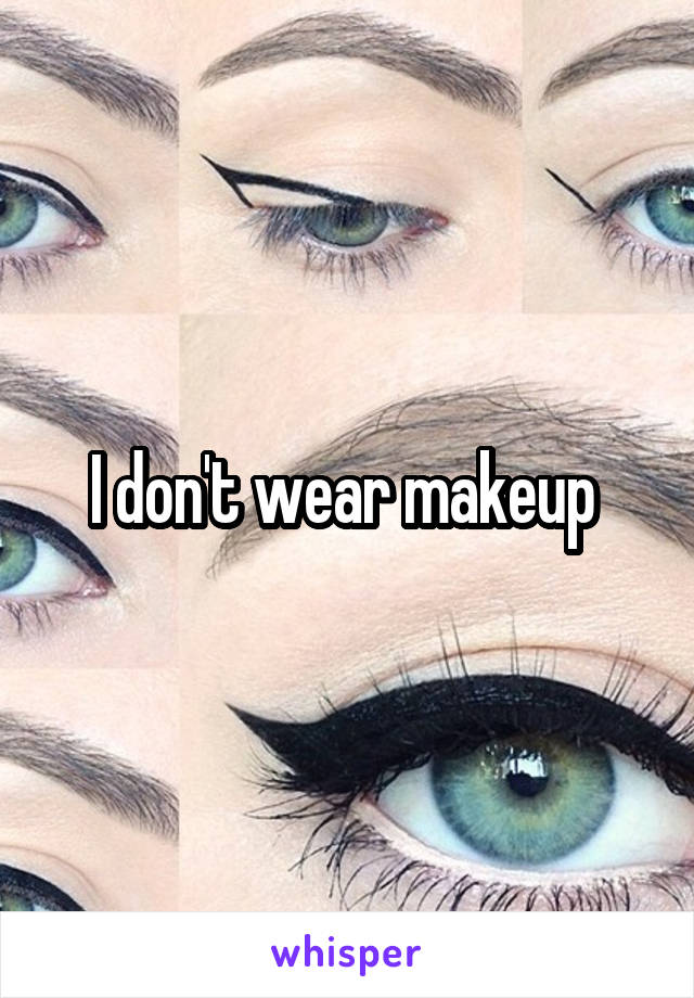 I don't wear makeup 