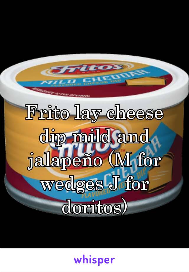 Frito lay cheese dip mild and jalapeño (M for wedges J for doritos)