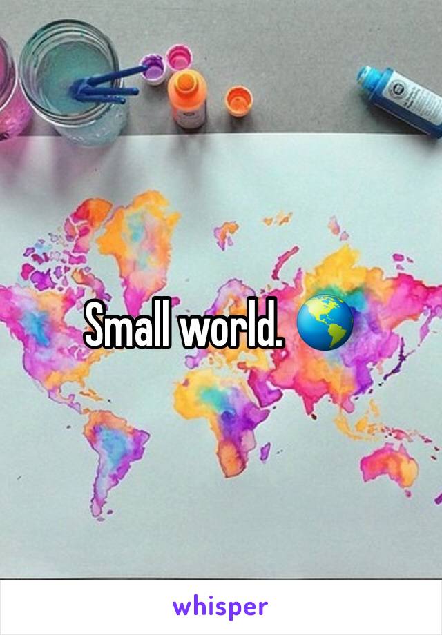 Small world. 🌎