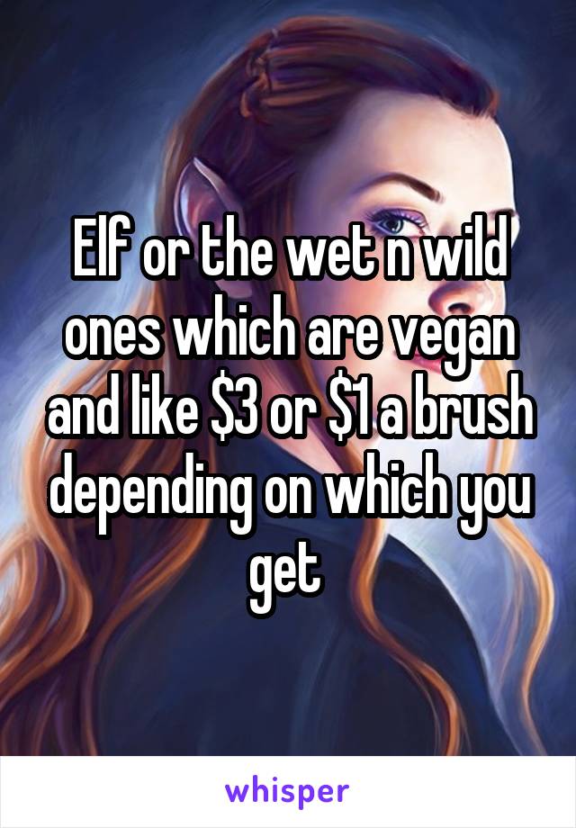 Elf or the wet n wild ones which are vegan and like $3 or $1 a brush depending on which you get 