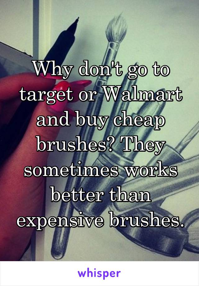 Why don't go to target or Walmart and buy cheap brushes? They sometimes works better than expensive brushes.