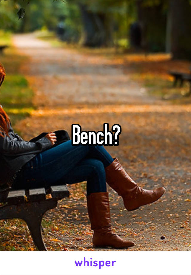 Bench?