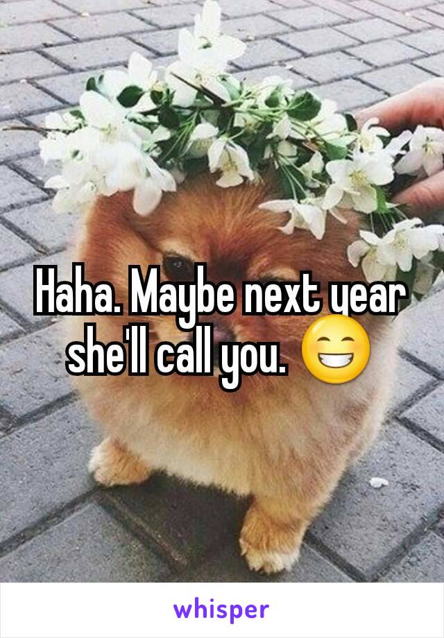 Haha. Maybe next year she'll call you. 😁