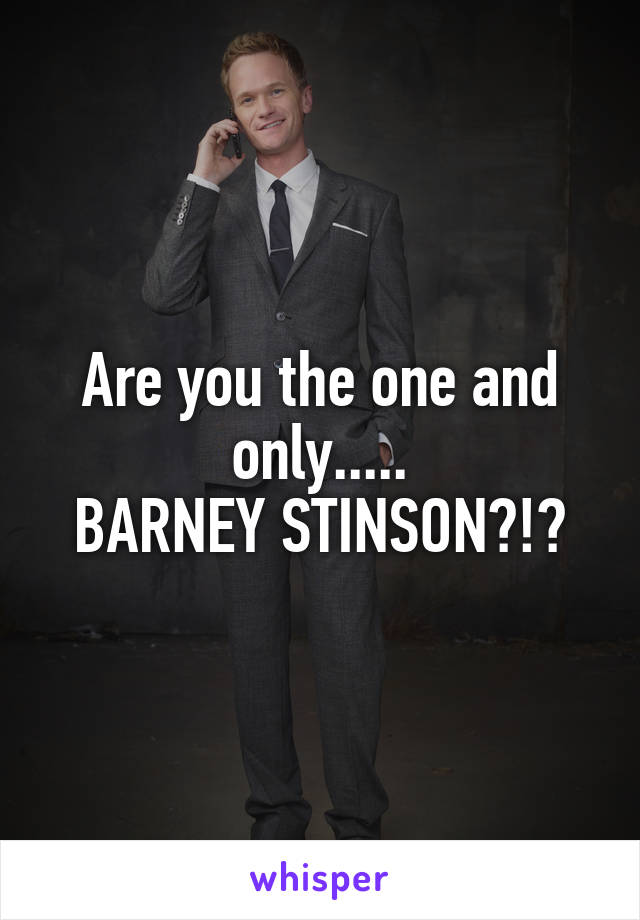 Are you the one and only.....
BARNEY STINSON?!?