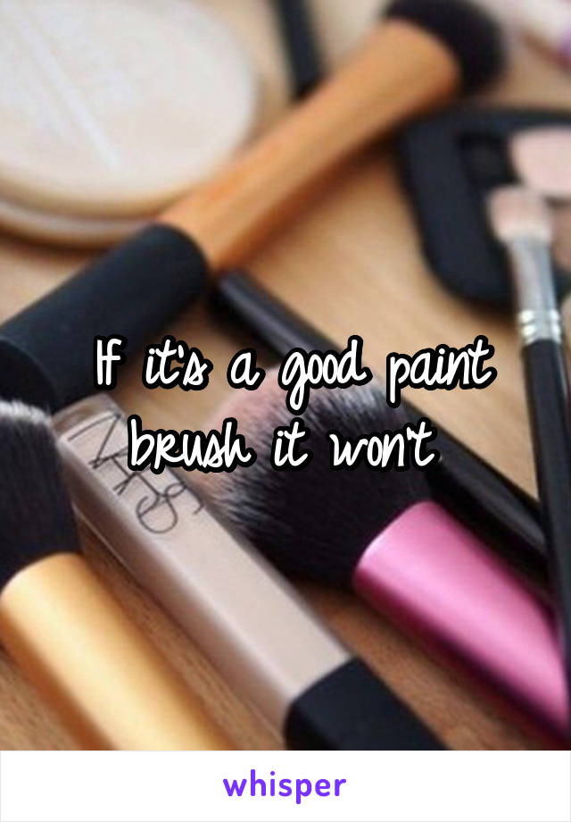 If it's a good paint brush it won't 