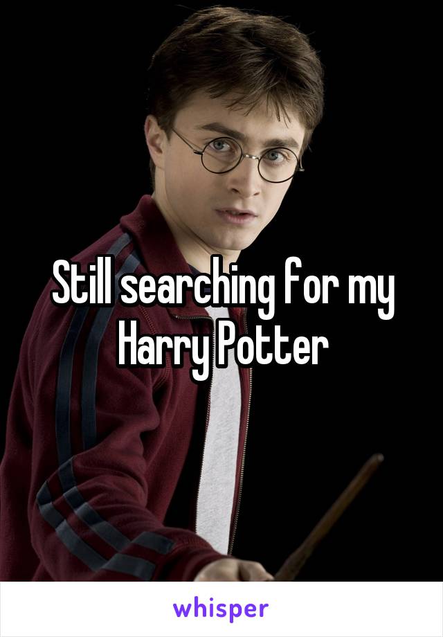 Still searching for my Harry Potter