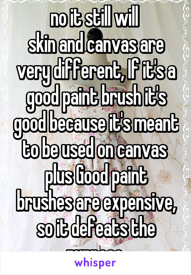 no it still will 
skin and canvas are very different, If it's a good paint brush it's good because it's meant to be used on canvas 
plus Good paint brushes are expensive, so it defeats the purpose 