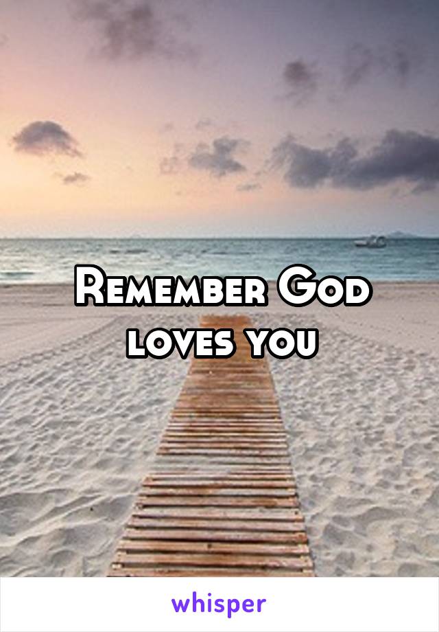 Remember God loves you