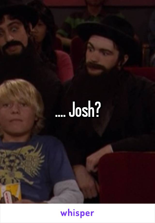 .... Josh?