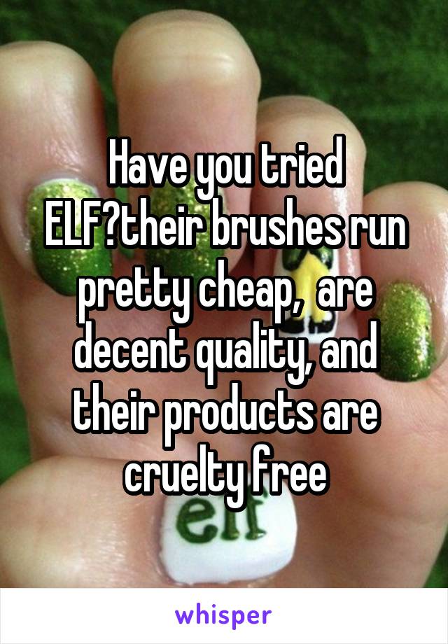 Have you tried ELF?their brushes run pretty cheap,  are decent quality, and their products are cruelty free
