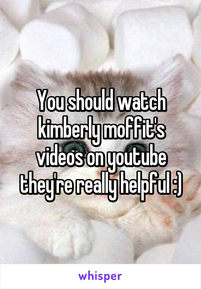 You should watch kimberly moffit's videos on youtube they're really helpful :)