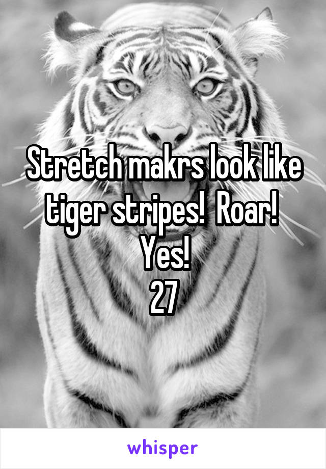 Stretch makrs look like tiger stripes!  Roar!  Yes!
27