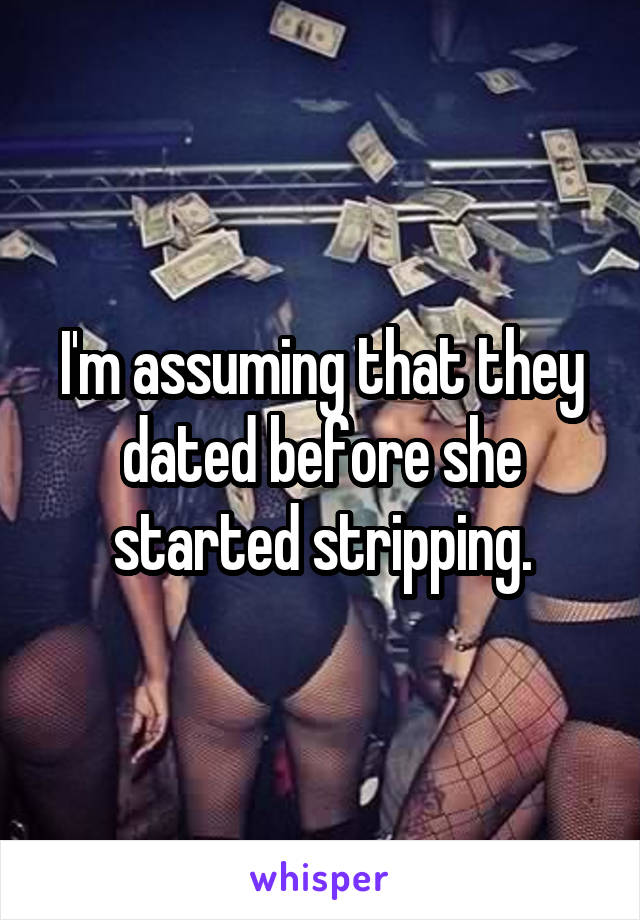 I'm assuming that they dated before she started stripping.