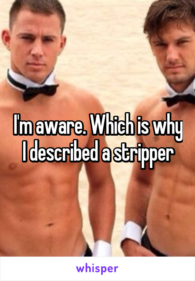 I'm aware. Which is why I described a stripper