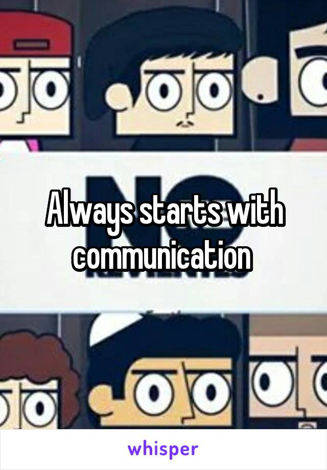 Always starts with communication 