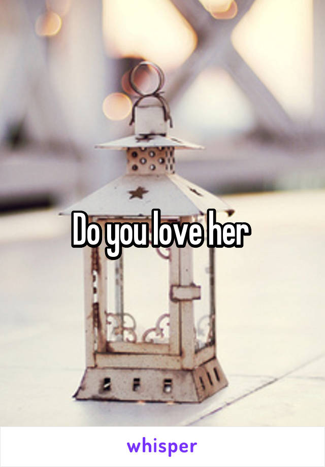 Do you love her 