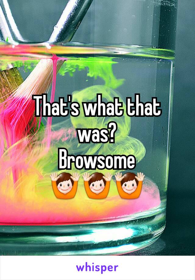 That's what that was?
Browsome
🙌🙌🙌