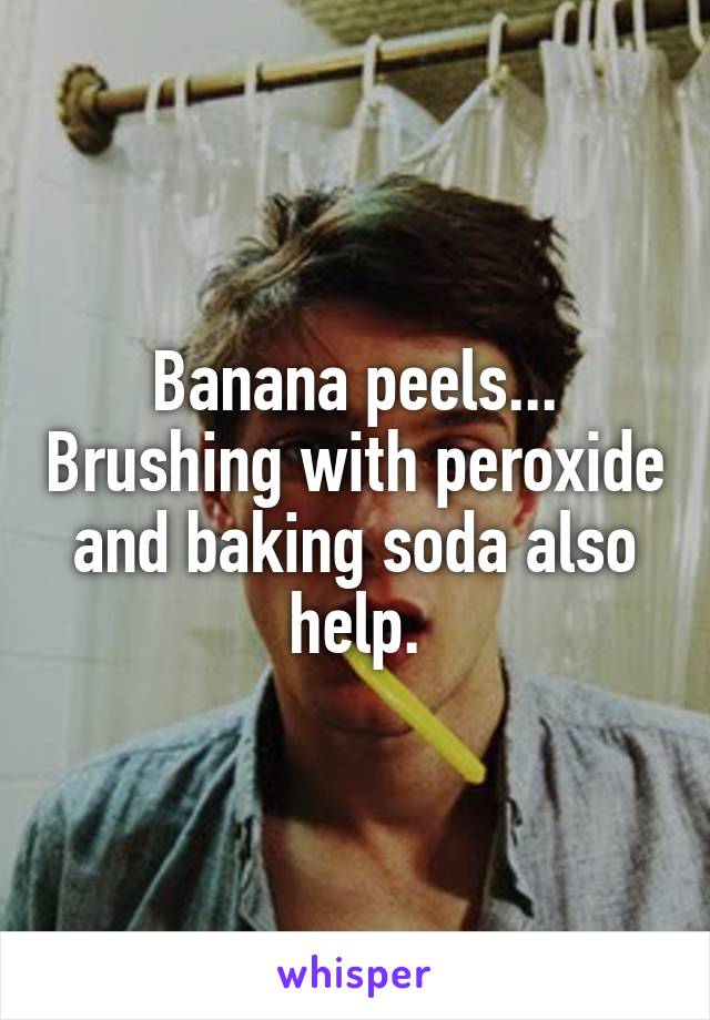 Banana peels... Brushing with peroxide and baking soda also help.
