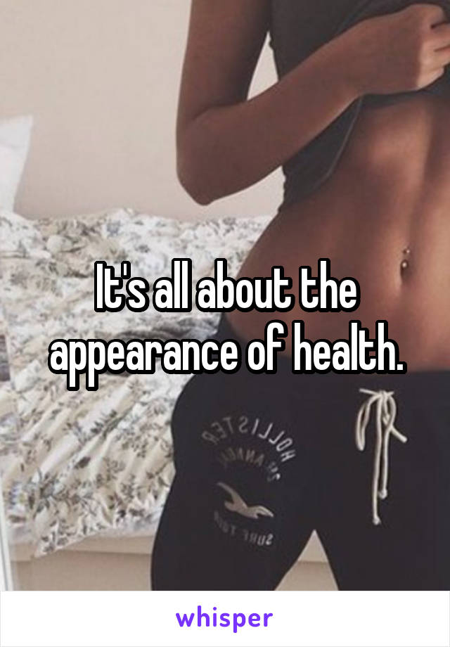 It's all about the appearance of health.
