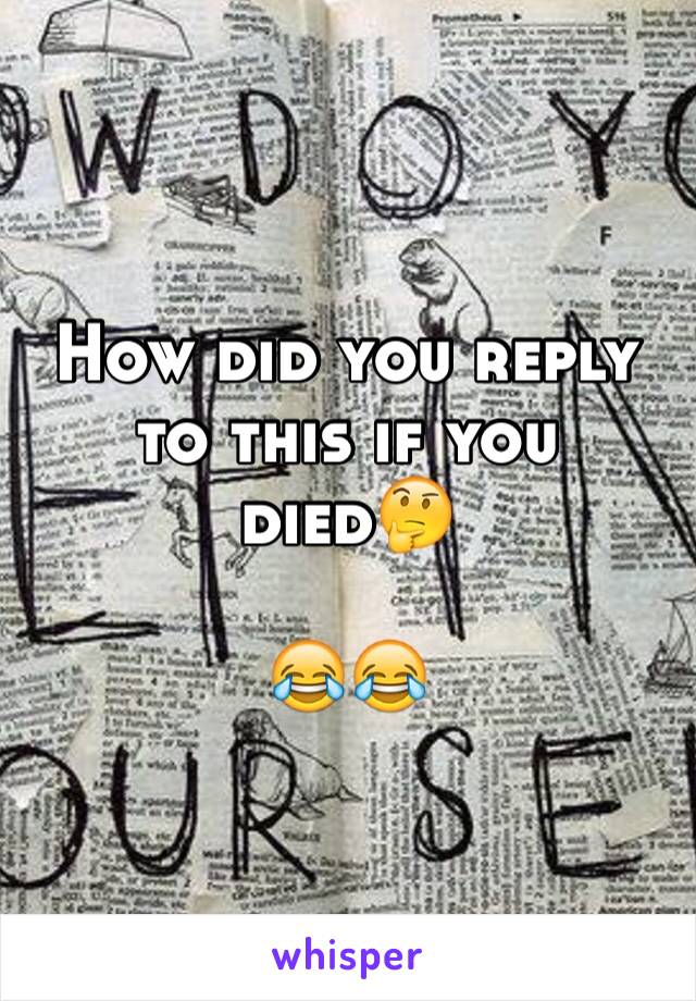 How did you reply to this if you died🤔

😂😂