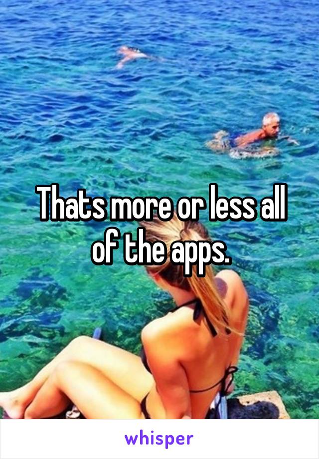 Thats more or less all of the apps.