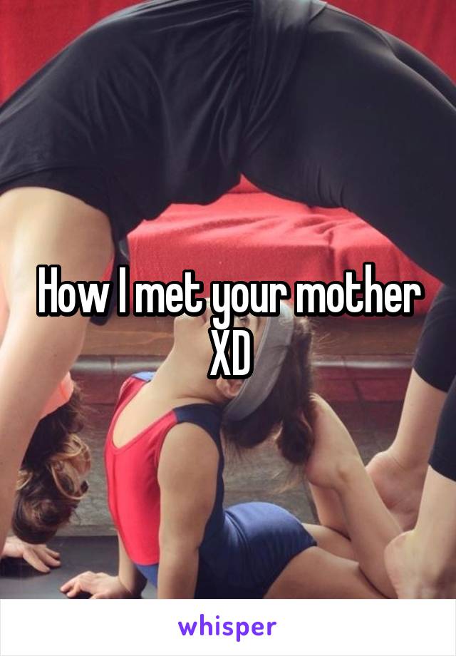 How I met your mother XD