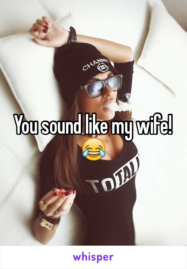 You sound like my wife! 😂