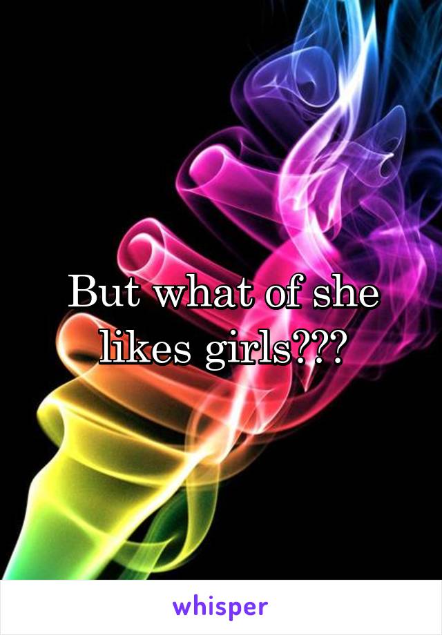But what of she likes girls???