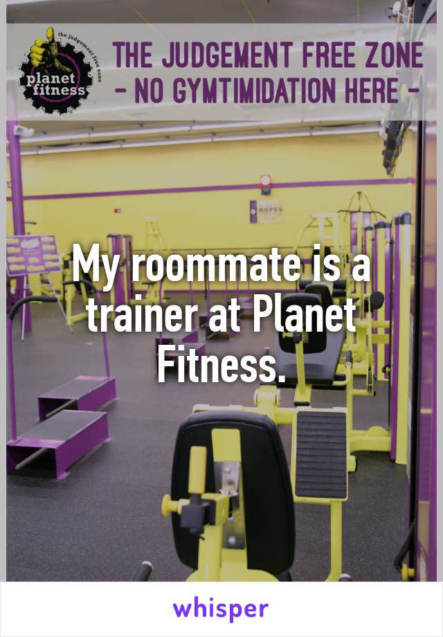 my-roommate-is-a-trainer-at-planet-fitness