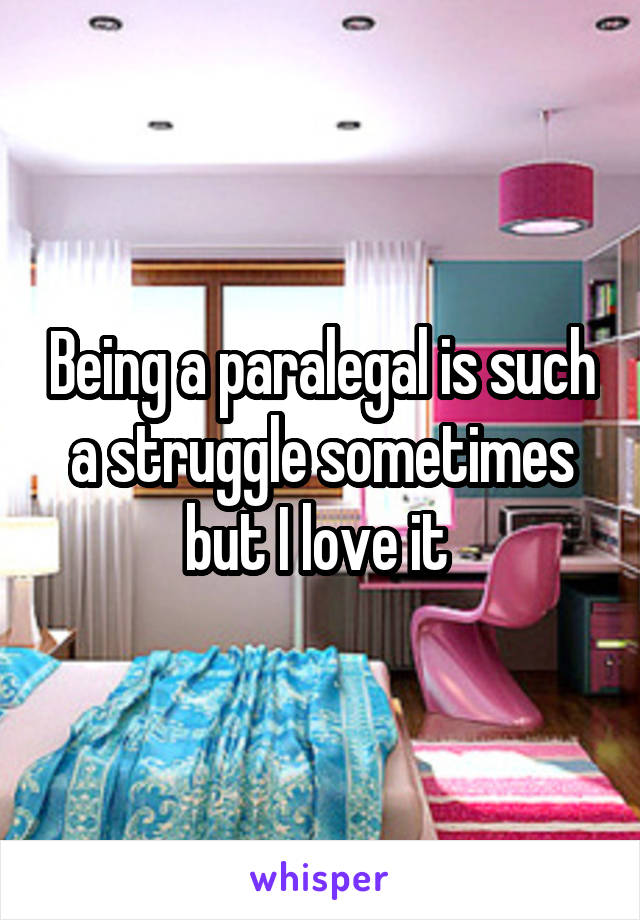 Being a paralegal is such a struggle sometimes but I love it 