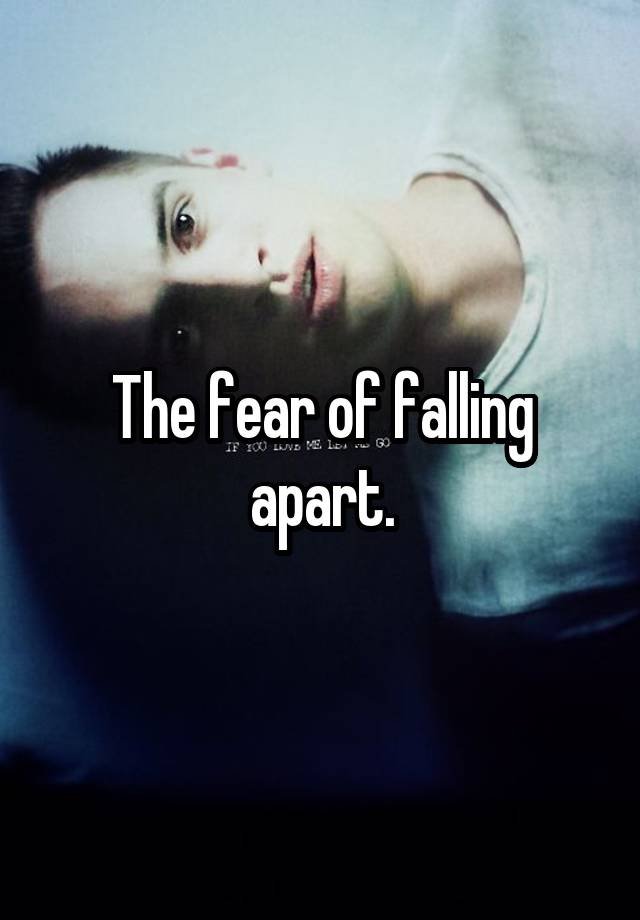 the-fear-of-falling-apart