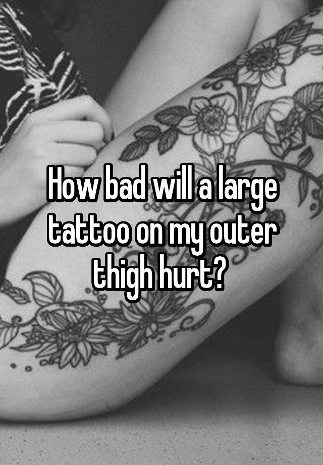 how-bad-will-a-large-tattoo-on-my-outer-thigh-hurt