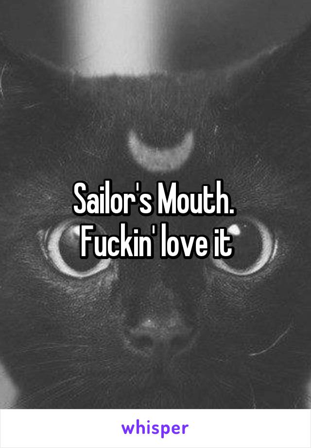 Sailor's Mouth. 
Fuckin' love it
