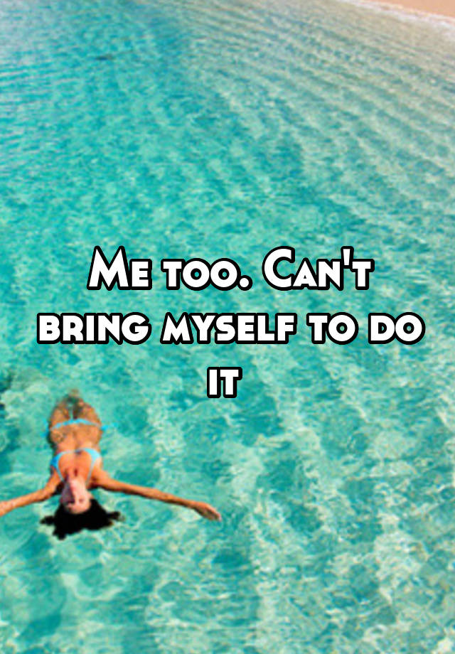 me-too-can-t-bring-myself-to-do-it