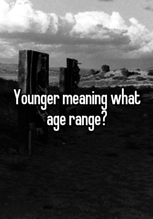 younger-meaning-what-age-range