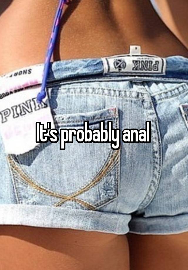 It S Probably Anal