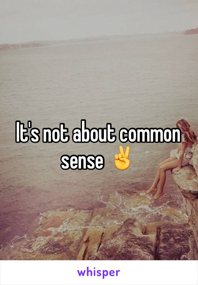 It's not about common sense ✌️