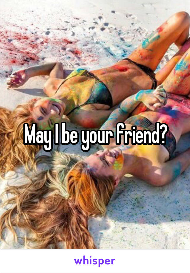 May I be your friend?