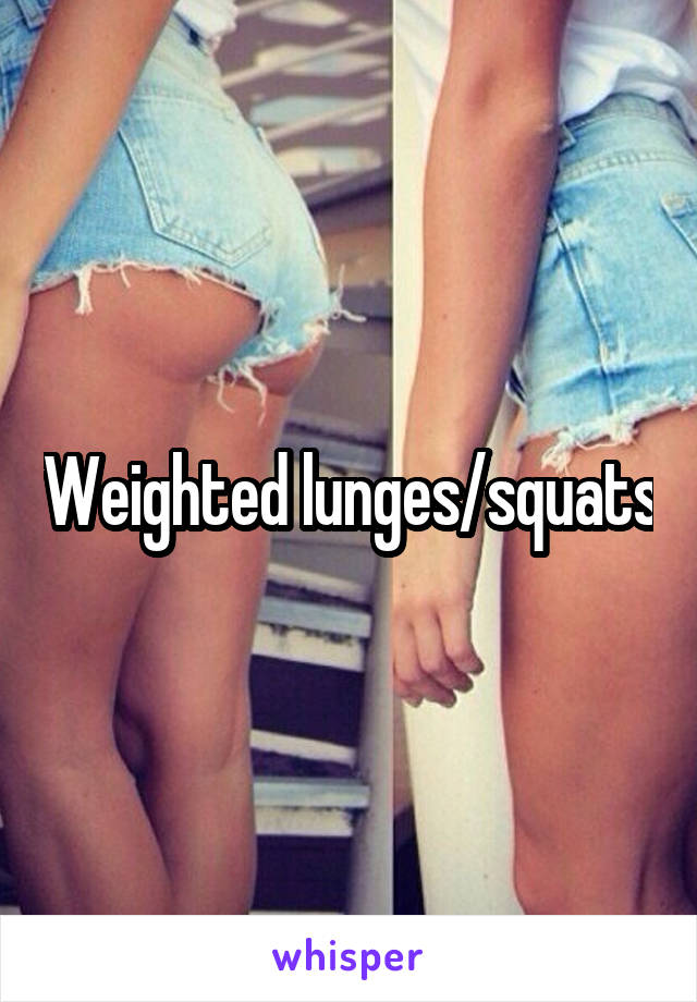 Weighted lunges/squats