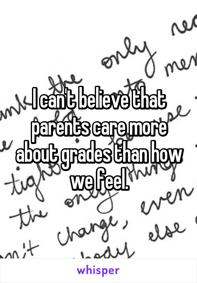 i-can-t-believe-that-parents-care-more-about-grades-than-how-we-feel