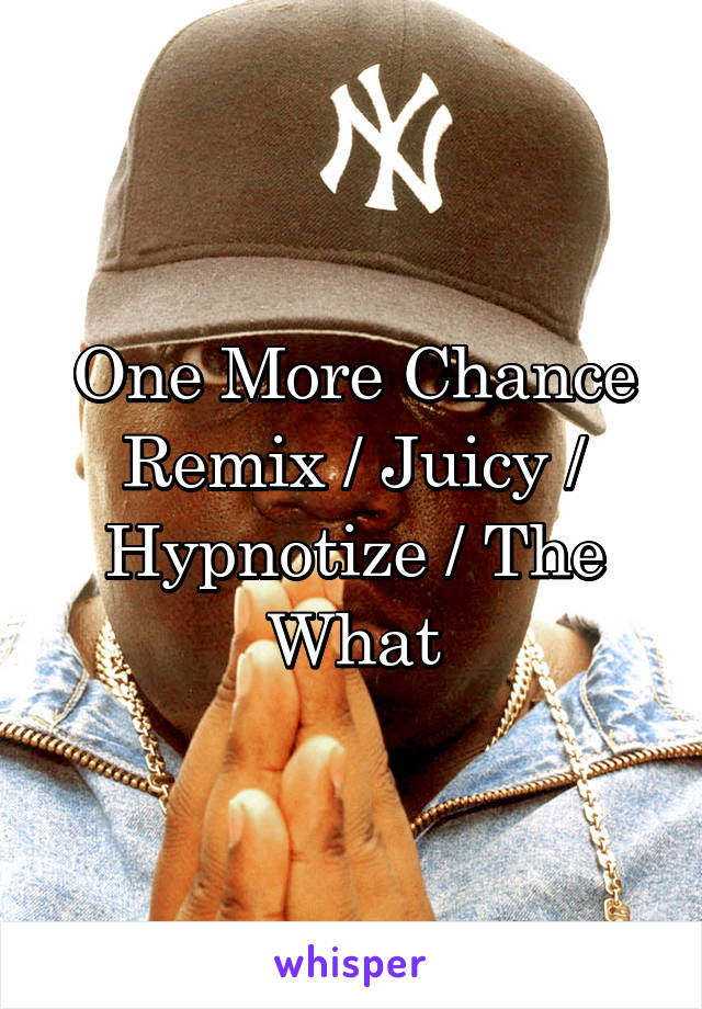 One More Chance Remix / Juicy / Hypnotize / The What