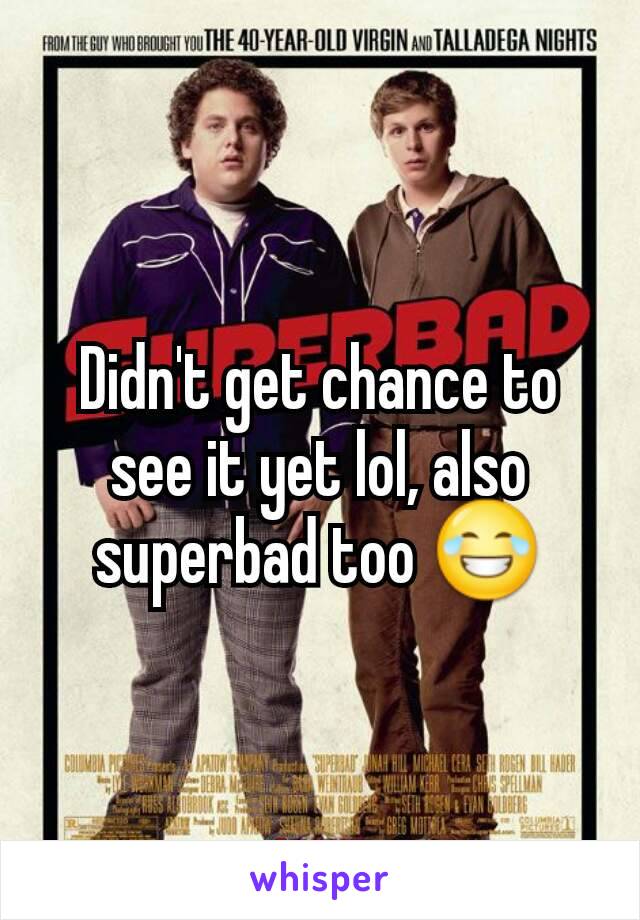 Didn't get chance to see it yet lol, also superbad too 😂