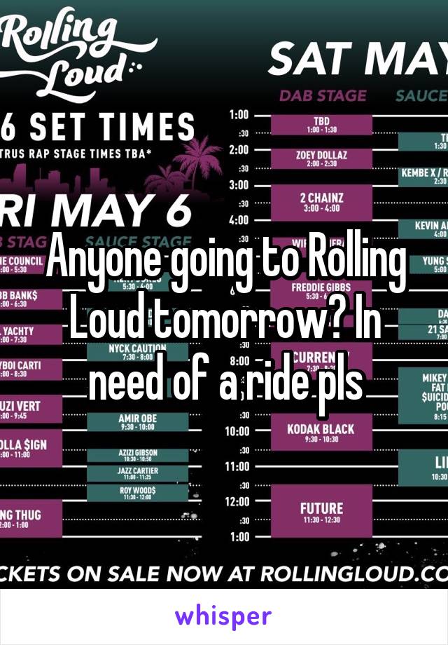 Anyone going to Rolling Loud tomorrow? In need of a ride pls