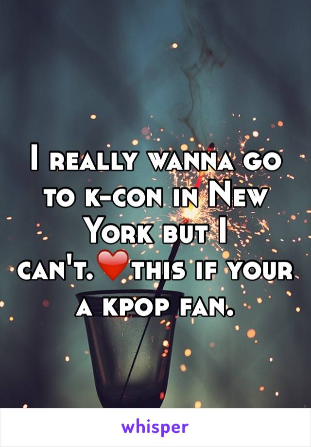 I really wanna go to k-con in New York but I can't.❤️this if your a kpop fan.