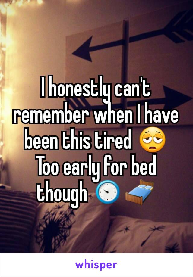 I honestly can't remember when I have been this tired 😩
Too early for bed though ⏲🛏