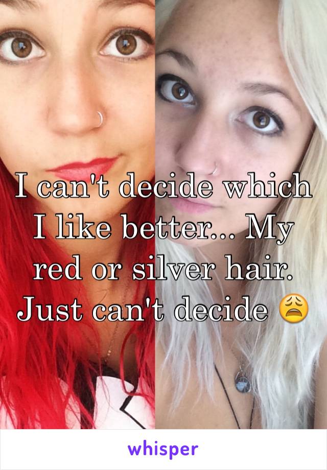 I can't decide which I like better... My red or silver hair. Just can't decide 😩