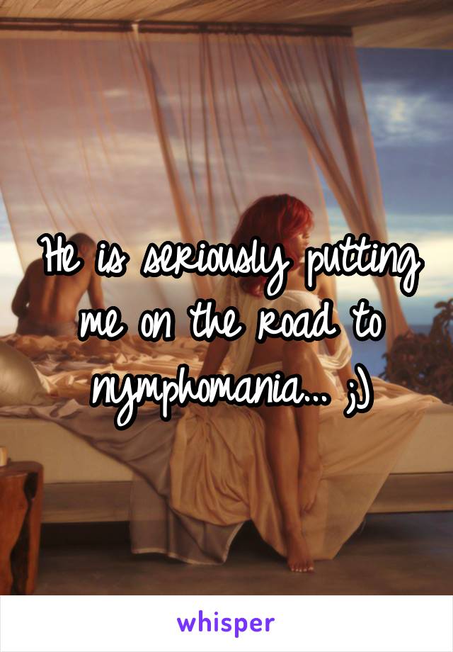 He is seriously putting me on the road to nymphomania... ;)